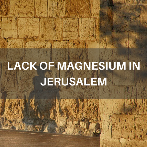 LACK OF MAGNESIUM IN JERUSALEM